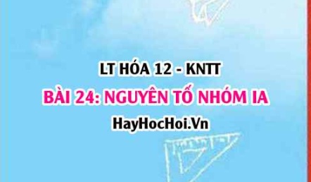 Nguyên tố nhóm IA: Đặc điểm, tính chất vật lí, tính chất hóa học đơn chất và hợp chất nhóm IA? Hóa 12 bài 24 KNTT